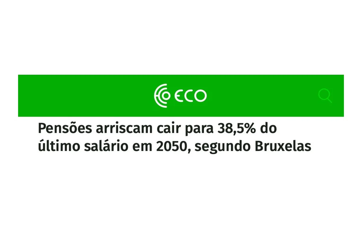 Notícia do ECO: Pensões arriscam cair para 38,5% do último salário em 2050, segundo Bruxelas